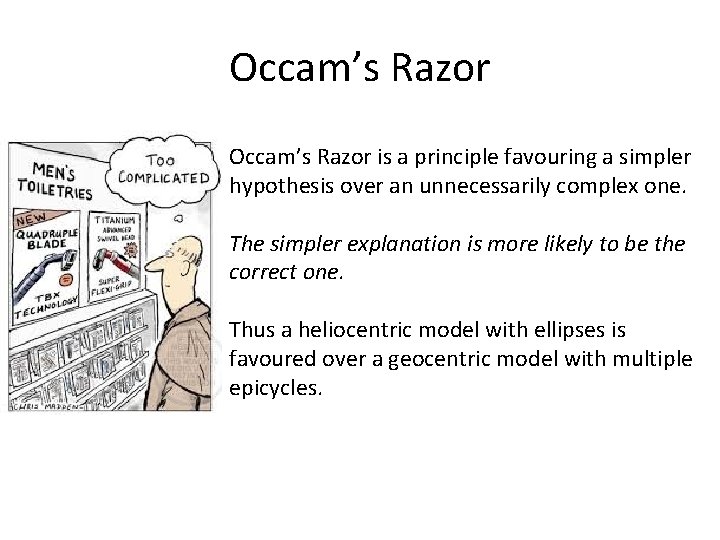 Occam’s Razor is a principle favouring a simpler hypothesis over an unnecessarily complex one.