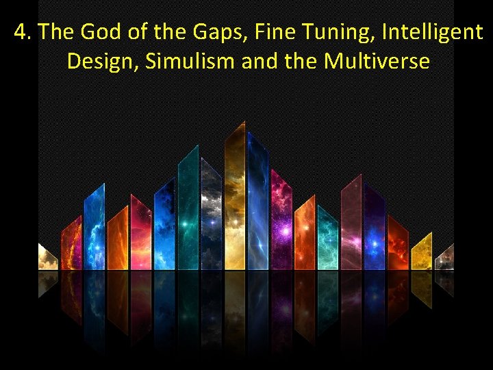 4. The God of the Gaps, Fine Tuning, Intelligent Design, Simulism and the Multiverse
