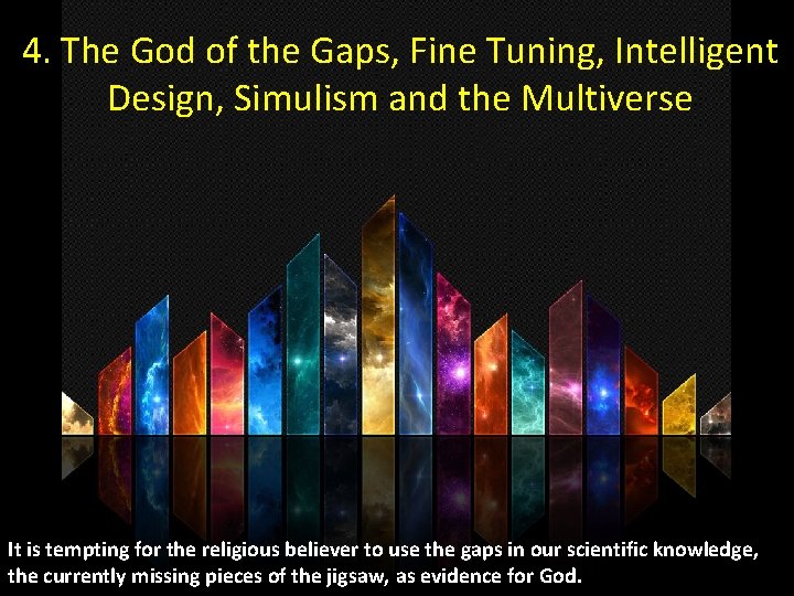 4. The God of the Gaps, Fine Tuning, Intelligent Design, Simulism and the Multiverse