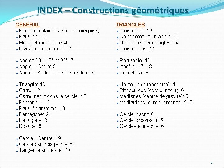 INDEX – Constructions géométriques GÉNÉRAL Perpendiculaire: 3, 4 (numéro des pages) Parallèle: 10 Milieu