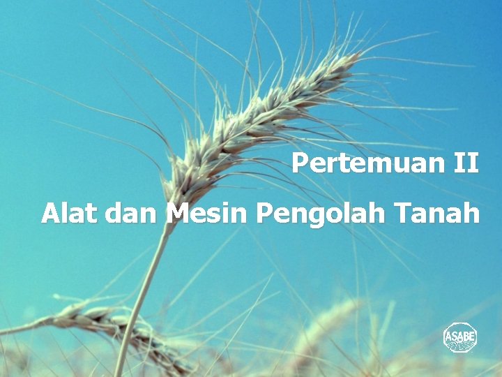 Pertemuan II Alat dan Mesin Pengolah Tanah Pertemuan II Alat dan Mesin Pengolah Tanah