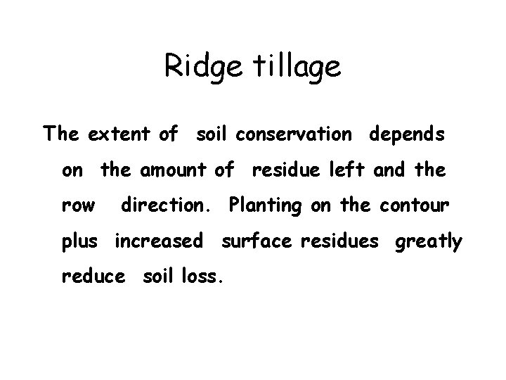 Ridge tillage The extent of soil conservation depends on the amount of residue left Ridge tillage The extent of soil conservation depends on the amount of residue left