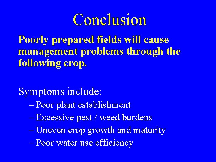 Conclusion Poorly prepared fields will cause management problems through the following crop. Symptoms include: Conclusion Poorly prepared fields will cause management problems through the following crop. Symptoms include: