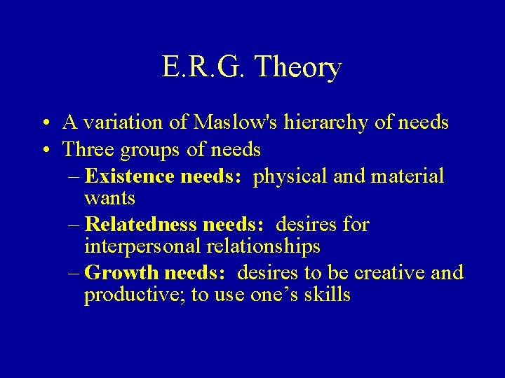 E. R. G. Theory • A variation of Maslow's hierarchy of needs • Three