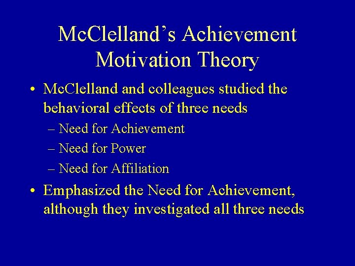 Mc. Clelland’s Achievement Motivation Theory • Mc. Clelland colleagues studied the behavioral effects of