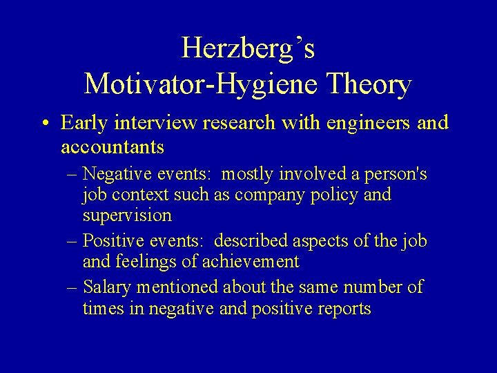 Herzberg’s Motivator-Hygiene Theory • Early interview research with engineers and accountants – Negative events: