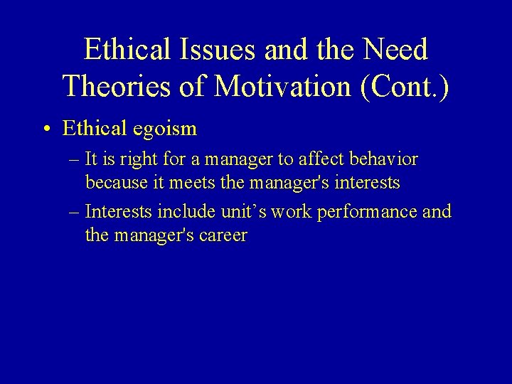 Ethical Issues and the Need Theories of Motivation (Cont. ) • Ethical egoism –