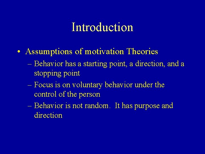 Introduction • Assumptions of motivation Theories – Behavior has a starting point, a direction,