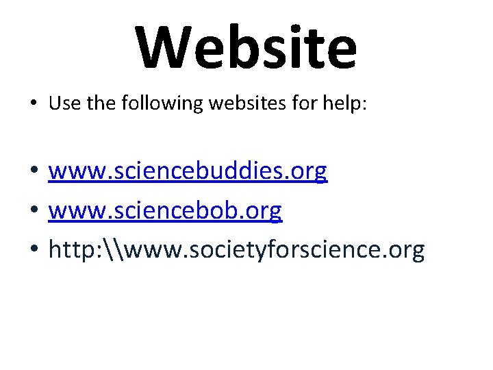 Website • Use the following websites for help: • www. sciencebuddies. org • www. Website • Use the following websites for help: • www. sciencebuddies. org • www.