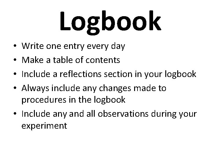 Logbook Write one entry every day Make a table of contents Include a reflections Logbook Write one entry every day Make a table of contents Include a reflections