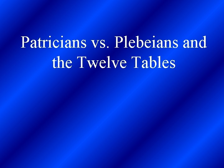 Patricians vs. Plebeians and the Twelve Tables 