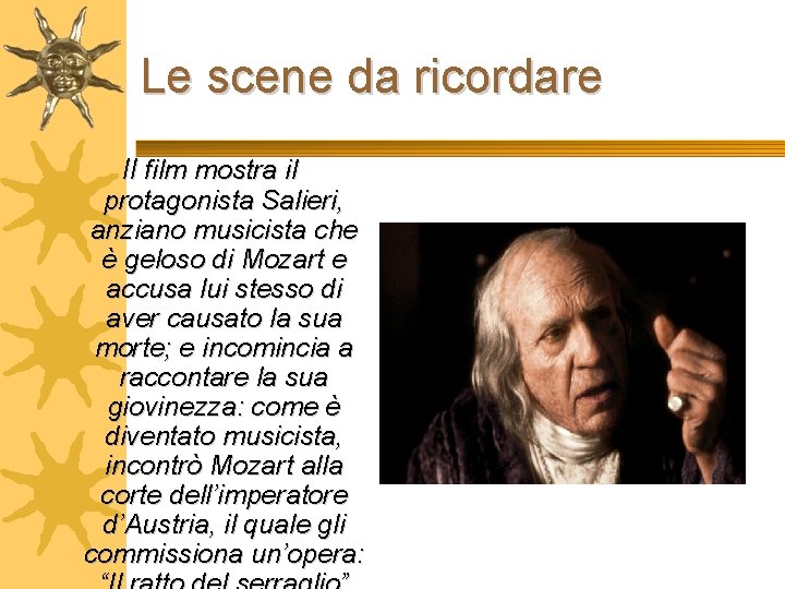 Le scene da ricordare Il film mostra il protagonista Salieri, anziano musicista che è