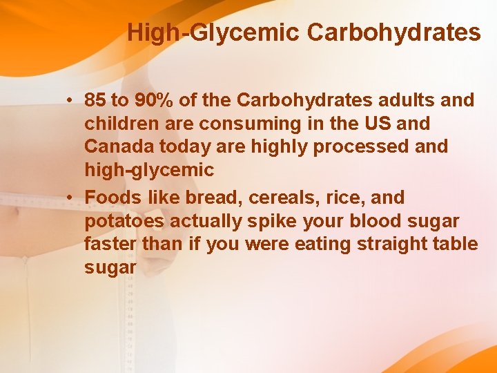 High-Glycemic Carbohydrates • 85 to 90% of the Carbohydrates adults and children are consuming High-Glycemic Carbohydrates • 85 to 90% of the Carbohydrates adults and children are consuming