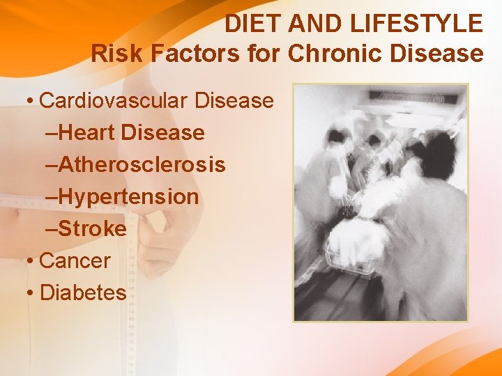 DIET AND LIFESTYLE Risk Factors for Chronic Disease • Cardiovascular Disease –Heart Disease –Atherosclerosis DIET AND LIFESTYLE Risk Factors for Chronic Disease • Cardiovascular Disease –Heart Disease –Atherosclerosis