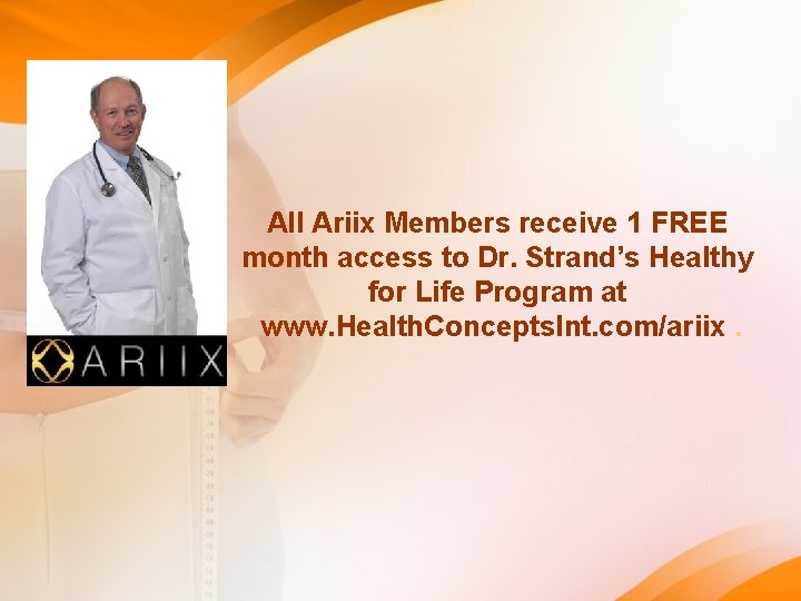 All Ariix Members receive 1 FREE month access to Dr. Strand’s Healthy for Life All Ariix Members receive 1 FREE month access to Dr. Strand’s Healthy for Life