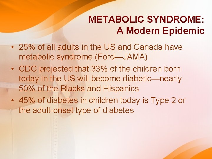 METABOLIC SYNDROME: A Modern Epidemic • 25% of all adults in the US and METABOLIC SYNDROME: A Modern Epidemic • 25% of all adults in the US and