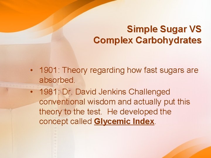 Simple Sugar VS Complex Carbohydrates • 1901: Theory regarding how fast sugars are absorbed. Simple Sugar VS Complex Carbohydrates • 1901: Theory regarding how fast sugars are absorbed.
