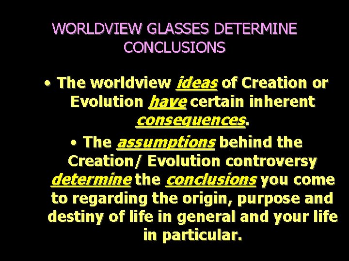 WORLDVIEW GLASSES DETERMINE CONCLUSIONS • The worldview ideas of Creation or Evolution have certain