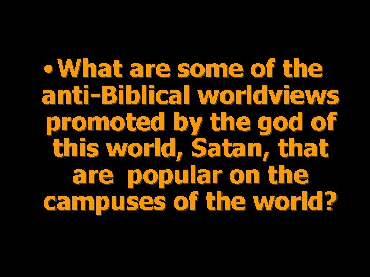  • What are some of the anti-Biblical worldviews promoted by the god of