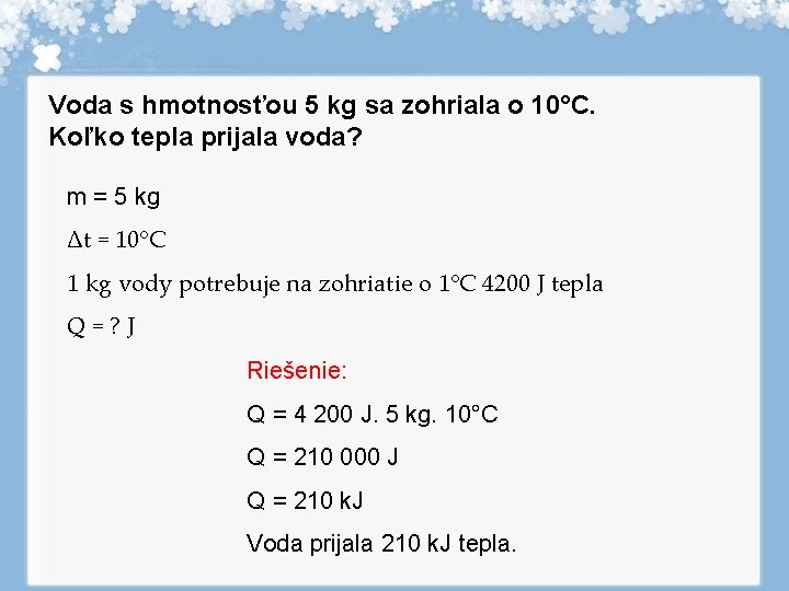 Voda s hmotnosťou 5 kg sa zohriala o 10°C. Koľko tepla prijala voda? m