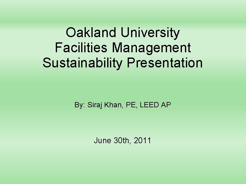 Oakland University Facilities Management Sustainability Presentation By: Siraj Khan, PE, LEED AP June 30