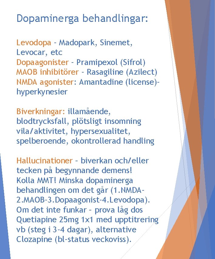 Dopaminerga behandlingar: Levodopa - Madopark, Sinemet, Levocar, etc Dopaagonister - Pramipexol (Sifrol) MAOB inhibitörer