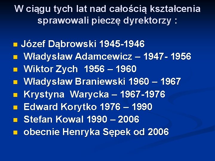 W ciągu tych lat nad całością kształcenia sprawowali pieczę dyrektorzy : Józef Dąbrowski 1945