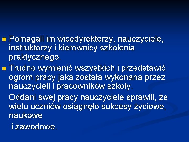 Pomagali im wicedyrektorzy, nauczyciele, instruktorzy i kierownicy szkolenia praktycznego. n Trudno wymienić wszystkich i