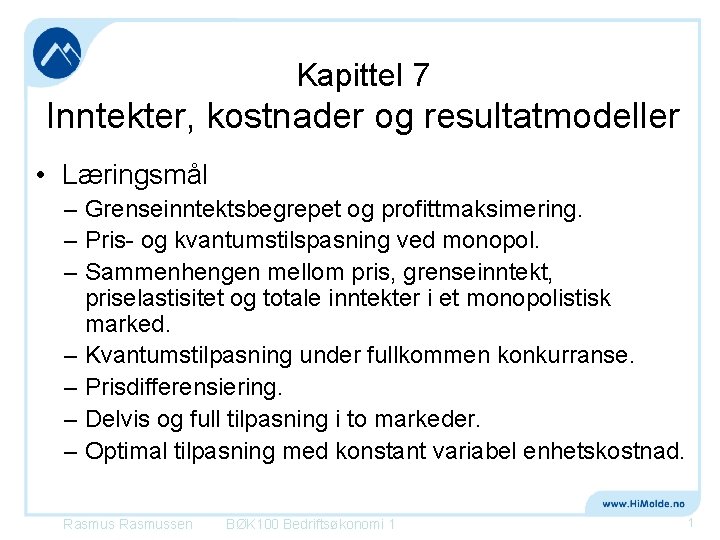 Kapittel 7 Inntekter, kostnader og resultatmodeller • Læringsmål – Grenseinntektsbegrepet og profittmaksimering. – Pris-