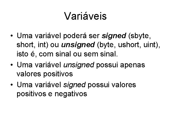 Variáveis • Uma variável poderá ser signed (sbyte, short, int) ou unsigned (byte, ushort,