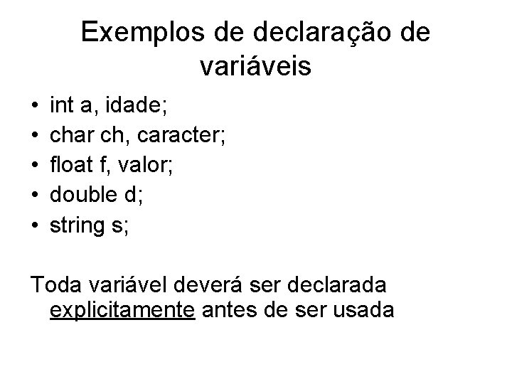 Exemplos de declaração de variáveis • • • int a, idade; char ch, caracter;