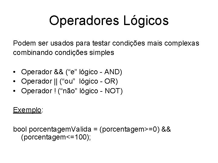 Operadores Lógicos Podem ser usados para testar condições mais complexas combinando condições simples •