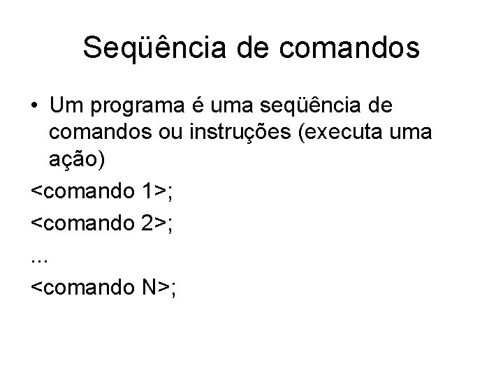 Seqüência de comandos • Um programa é uma seqüência de comandos ou instruções (executa