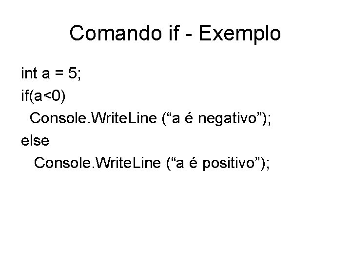 Comando if - Exemplo int a = 5; if(a<0) Console. Write. Line (“a é