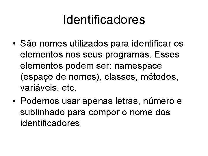 Identificadores • São nomes utilizados para identificar os elementos nos seus programas. Esses elementos