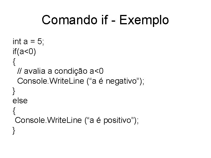Comando if - Exemplo int a = 5; if(a<0) { // avalia a condição