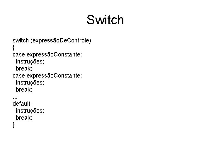 Switch switch (expressão. De. Controle) { case expressão. Constante: instruções; break; . . .
