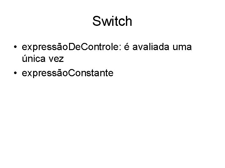 Switch • expressão. De. Controle: é avaliada uma única vez • expressão. Constante 