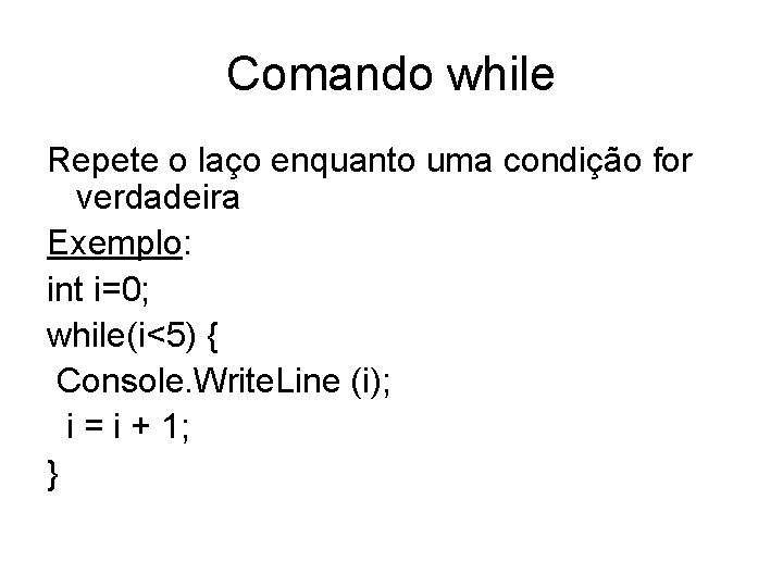 Comando while Repete o laço enquanto uma condição for verdadeira Exemplo: int i=0; while(i<5)