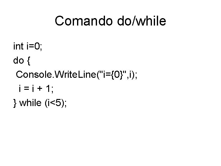 Comando do/while int i=0; do { Console. Write. Line("i={0}", i); i = i +