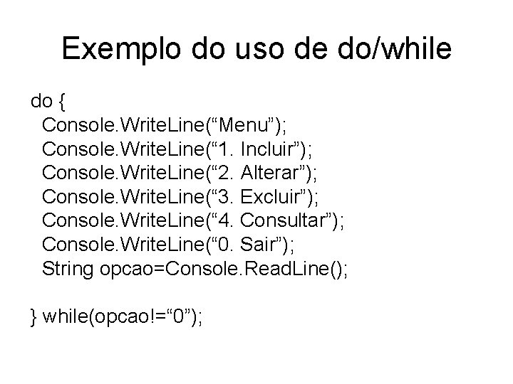 Exemplo do uso de do/while do { Console. Write. Line(“Menu”); Console. Write. Line(“ 1.