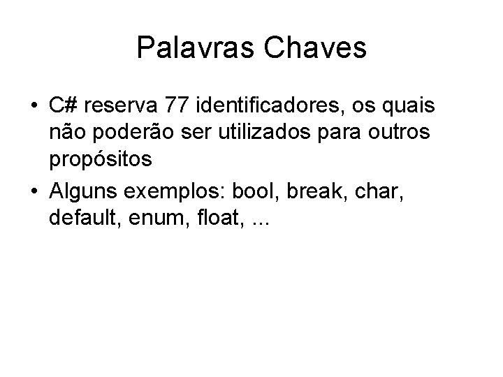 Palavras Chaves • C# reserva 77 identificadores, os quais não poderão ser utilizados para