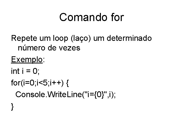 Comando for Repete um loop (laço) um determinado número de vezes Exemplo: int i