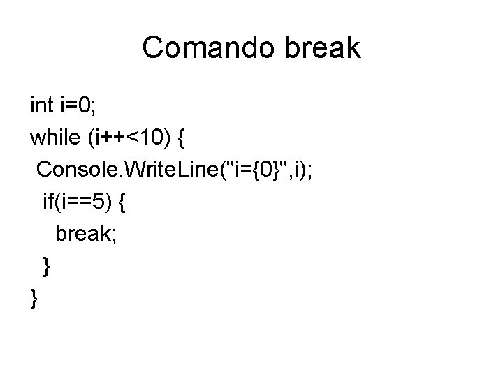 Comando break int i=0; while (i++<10) { Console. Write. Line("i={0}", i); if(i==5) { break;