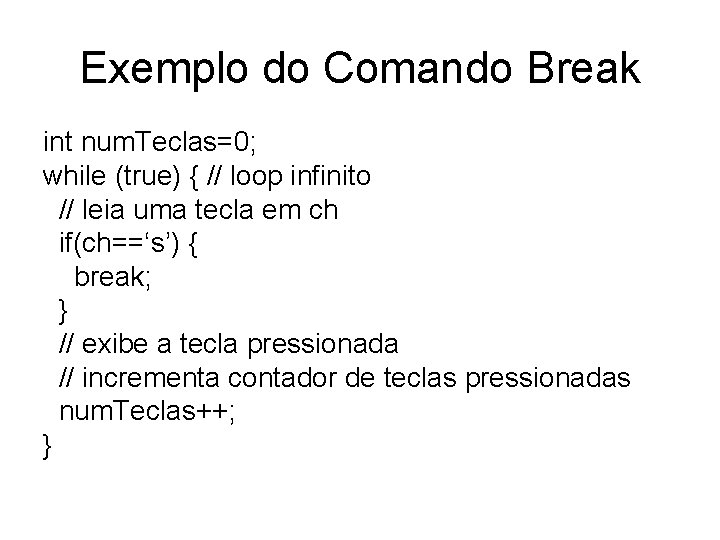 Exemplo do Comando Break int num. Teclas=0; while (true) { // loop infinito //
