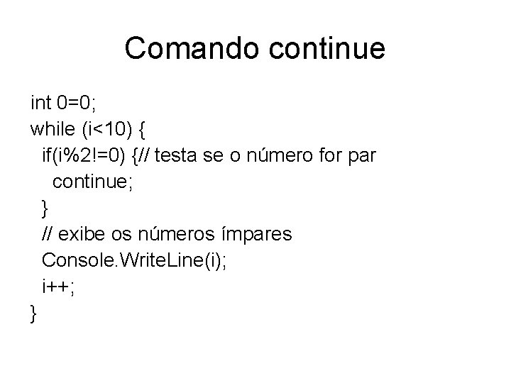 Comando continue int 0=0; while (i<10) { if(i%2!=0) {// testa se o número for