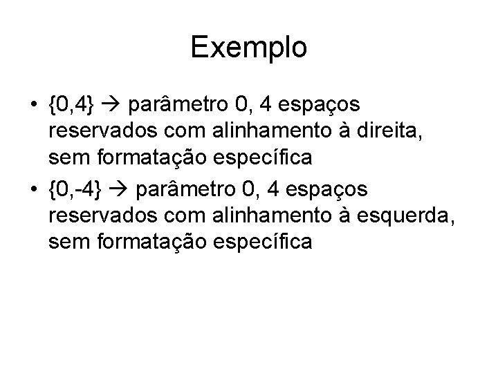 Exemplo • {0, 4} parâmetro 0, 4 espaços reservados com alinhamento à direita, sem