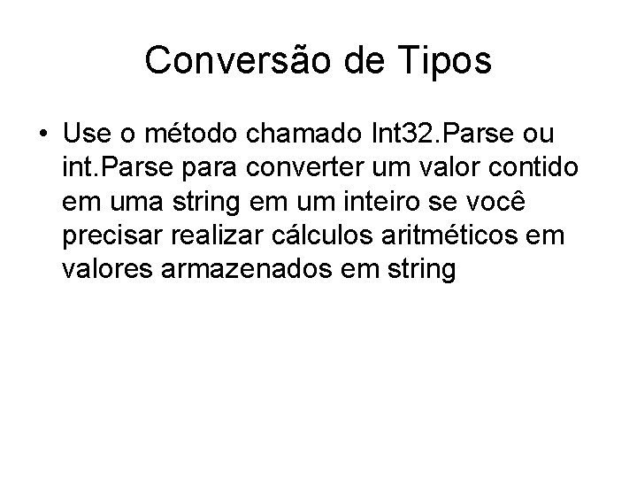 Conversão de Tipos • Use o método chamado Int 32. Parse ou int. Parse