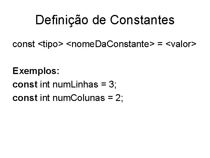 Definição de Constantes const <tipo> <nome. Da. Constante> = <valor> Exemplos: const int num.