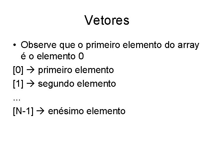 Vetores • Observe que o primeiro elemento do array é o elemento 0 [0]